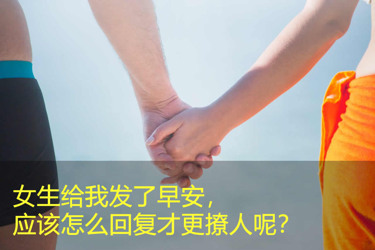 女生给我发了早安，应该怎么回复才更撩人呢？